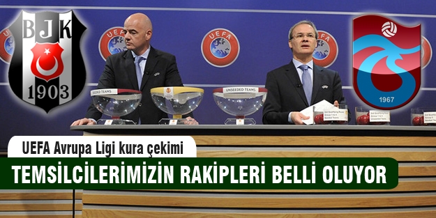 Beşiktaş ve Trabzonspor'un rakipleri belli oluyor!