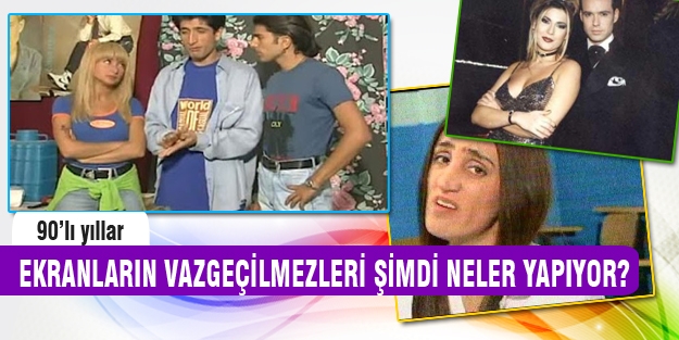 90'lı yılların vazgeçilmezleri şimdi neler yapıyor?