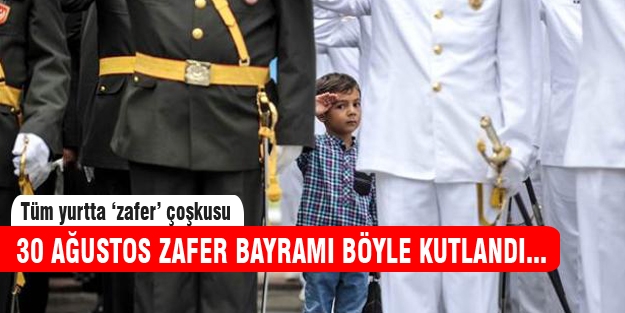 30 Ağustos Zafer Bayramı tüm yurtta kutlandı