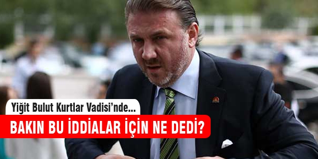 Yiğit Bulut'tan Kurtlar Vadisi açıklaması