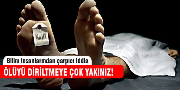 Bilim insanları "Ölüyü diriltmeye çok yakınız"