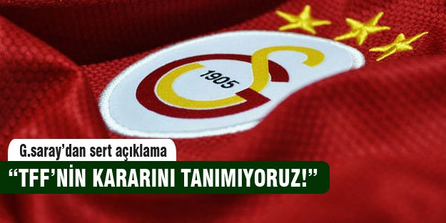 Galatasaray “TFF'nin kararını tanımıyoruz!“