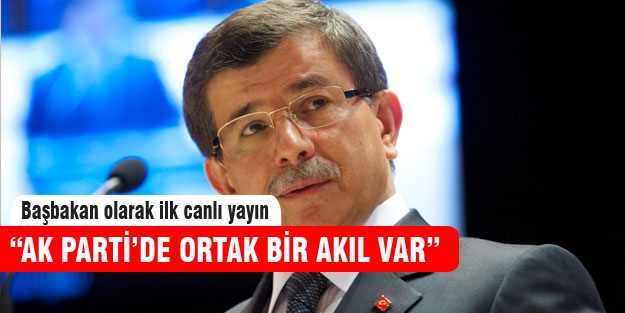 Ahmet Davutoğlu“AK Parti'de ortak bir akıl var“