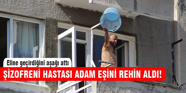 Şizofreni hastası adam eşini rehin aldı!