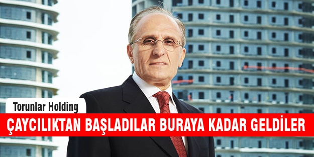 Torunlar Holding'in kuruluş ve büyüme hikayesi!