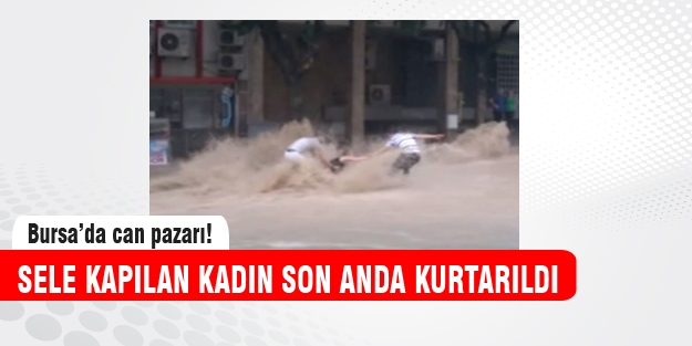 Bursa'da sele kapılan kadın son anda kurtarıldı - İZLE