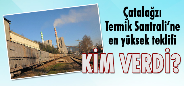 Çatalağzı Termik Santrali'ne en yüksek teklifi kim verdi?