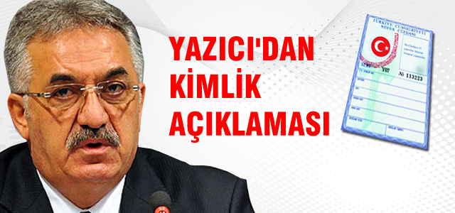 Bakan Yazıcı'dan kimlik açıklaması