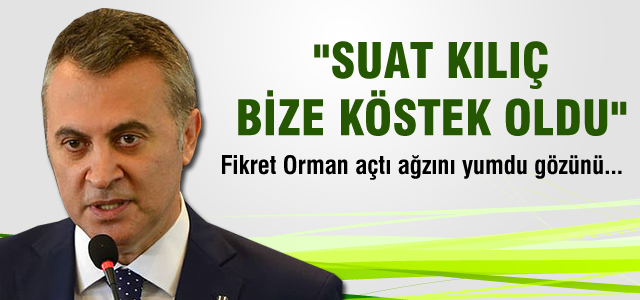 Fikret Orman, Suat Kılıç'a yüklendi