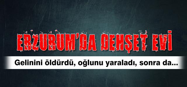 Erzurum'da dehşet evi