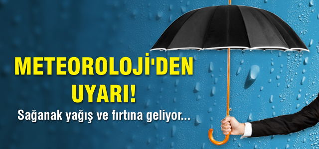 Meteoroloji'den sağanak yağış ve fırtına uyarısı