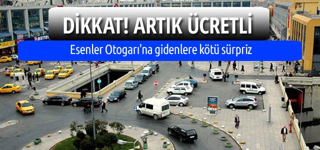 Esenler Otogarı'na giriş çıkış ücretli oldu