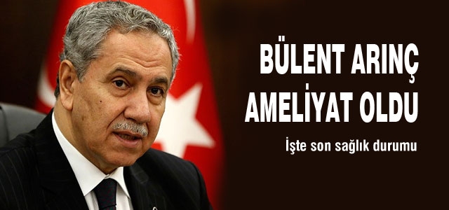 Bülent Arınç safra kesesi ameliyatı oldu