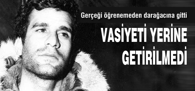 Deniz Gezmiş'in vasiyeti yerine getirilmedi