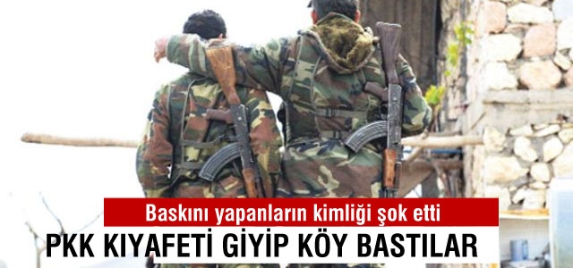 PKK kıyafeti giyip köy bastılar!