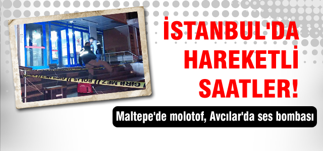 Maltepe'de molotof, Avcılar'da ses bombası