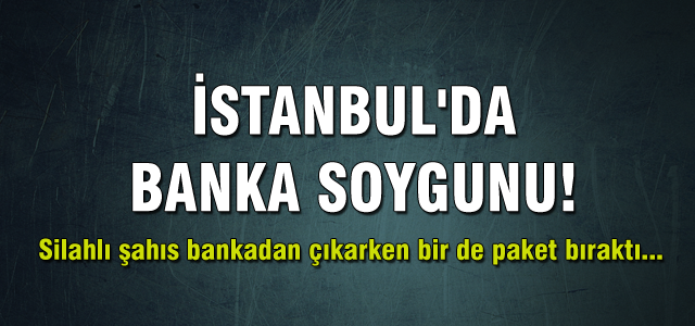 İstanbul'da silahlı banka soygunu