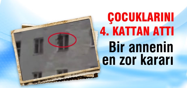 Çocuklarını kurtarmak için 4. kattan attı!