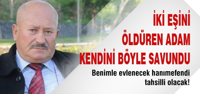 İki eşini öldüren adamdan şok açıklama