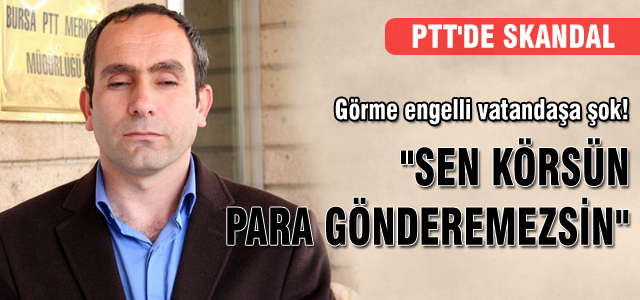 Görme engelli vatandaşın PTT çilesi