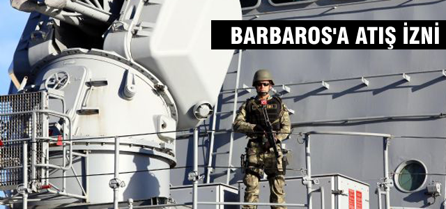 Barbaros'a atış izni geldi