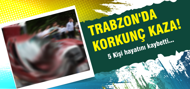 Trabzon'da korkunç kaza!
