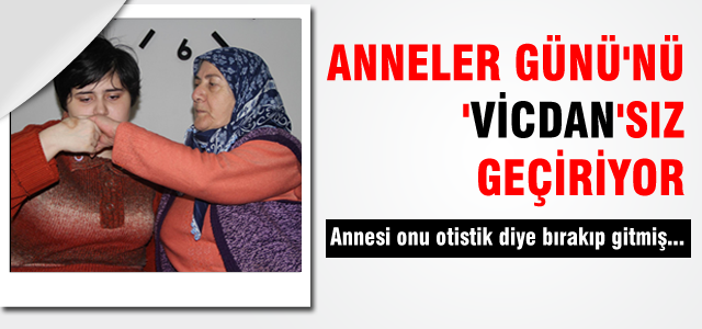 Anneler Günü'nde 'Vicdan' yanında yok!