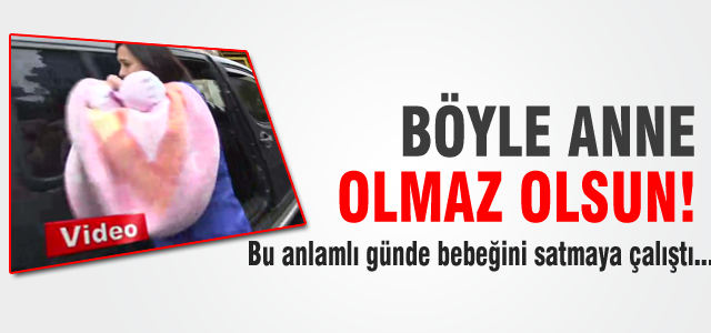 Bebeğini satmaya çalıştı