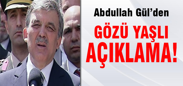 Cumhurbaşkanı Gül'den gözü yaşlı açıklama
