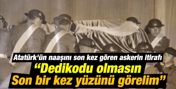 Atatürk'ün naaşını son kez gören askerin itirafı