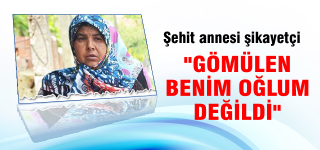 “Gömülen benim oğlum değildi“