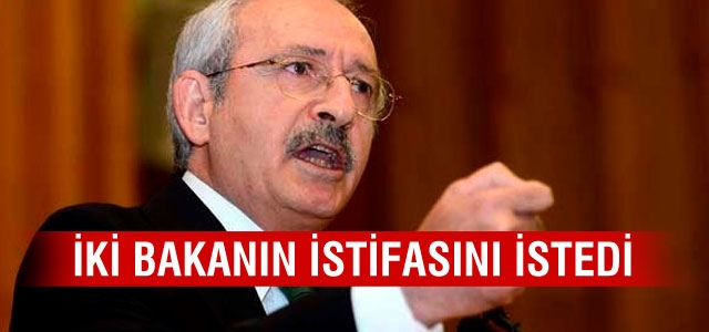 Kılıçdaroğlu 2 Bakanın istifasını istedi