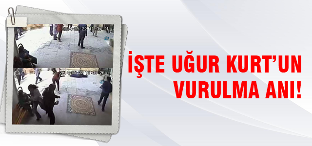 Uğur Kurt'un vurulma anı