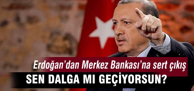 Erdoğan'dan MB'na: Dalga mı geçiyorsun?