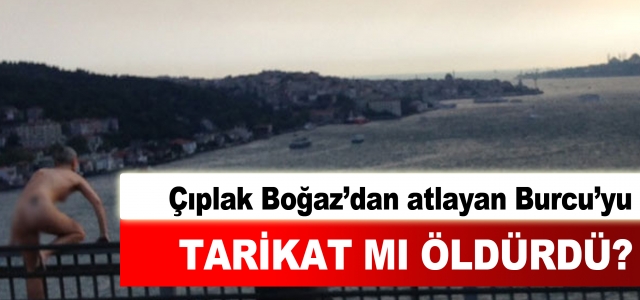 Boğaz'dan atlayan Burcu'yu tarikat mı öldürdü?
