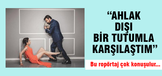 Devrim Evin:“ Ahlak dışı bir tutumlar karşılaştım!
