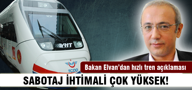 Bakan Elvan'dan hızlı tren saldırılarıyla ilgili açıklama