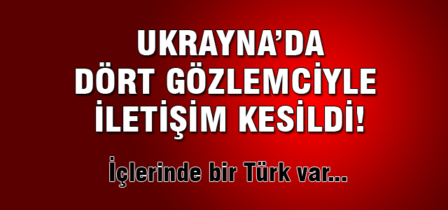 AGİT: Dört gözlemciyle iletişim kesildi