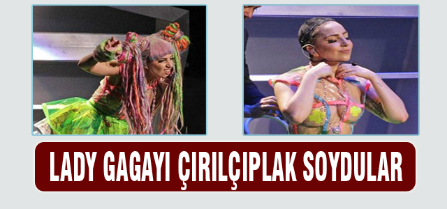 Lady Gaga'yı sahnede çırılçıplak soydular!