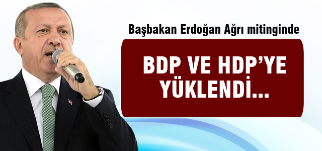 Erdoğan'dan BDP ve HDP'ye yaylım ateşi