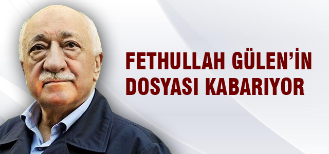 Fetullah Gülen'in dosyası kabarıyor
