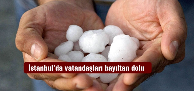 İstanbul'da vatandaşları bayıltan dolu!