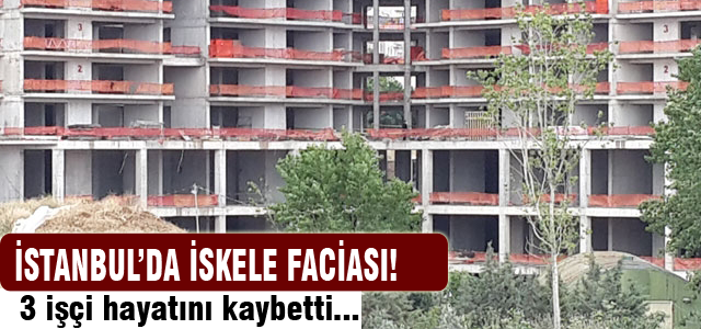 Kartal’da inşaat iskelesi çöktü: 3 ölü