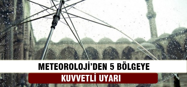 Meteoroloji'den 5 bölgeye 'çok kuvvetli' uyarı!