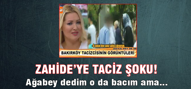 Zahide böyle tacize uğradı!