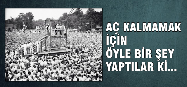 Aç kalmamak için öyle bir şey yaptılar ki...