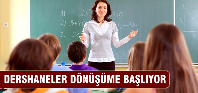 Dershaneler dönüşüme başlıyor!