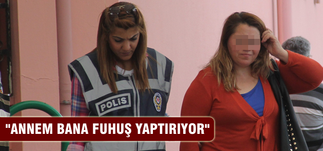 'Annem bana fuhuş yaptırıyor'