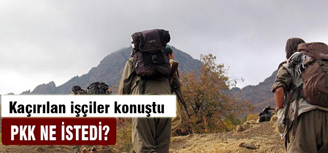 PKK kaçırılan işçilerden ne istedi?