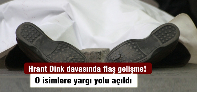 Hrant Dink davasında flaş gelişme! O isimlere yargı yolu açıldı